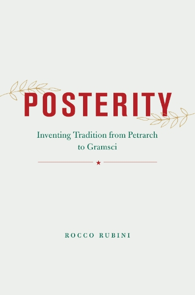 Posterity: Inventing Tradition from Petrarch to Gramsci