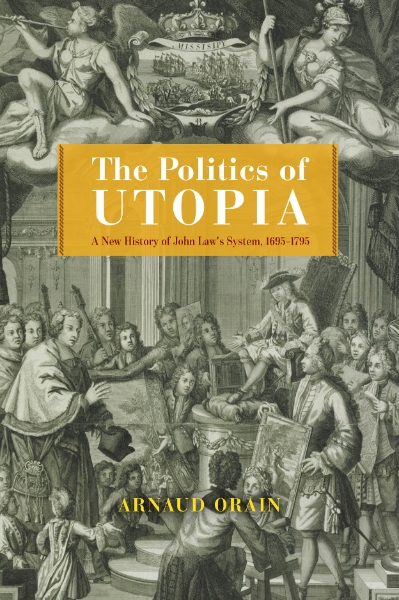 The Politics of Utopia: A New History of John Law’s System, 1695–1795