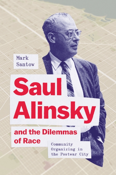 Saul Alinsky and the Dilemmas of Race: Community Organizing in the Postwar City