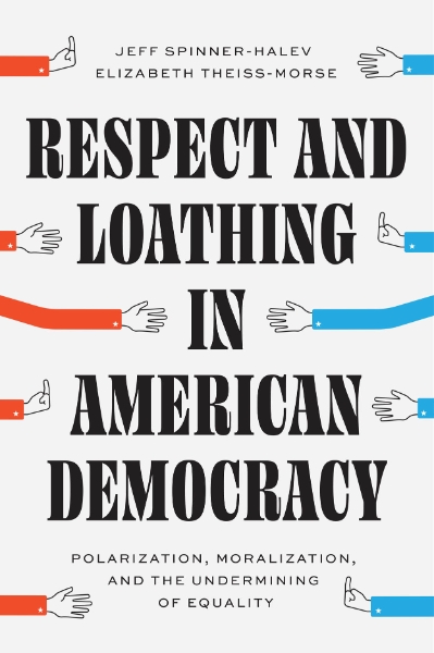 Respect and Loathing in American Democracy: Polarization, Moralization, and the Undermining of Equality