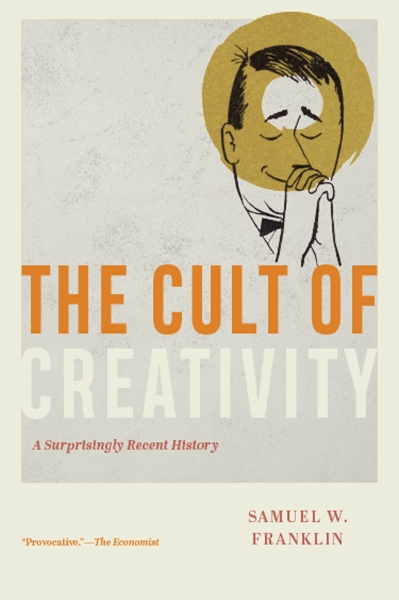 The Cult of Creativity: A Surprisingly Recent History