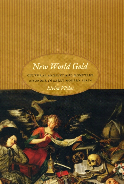New World Gold: Cultural Anxiety and Monetary Disorder in Early Modern Spain