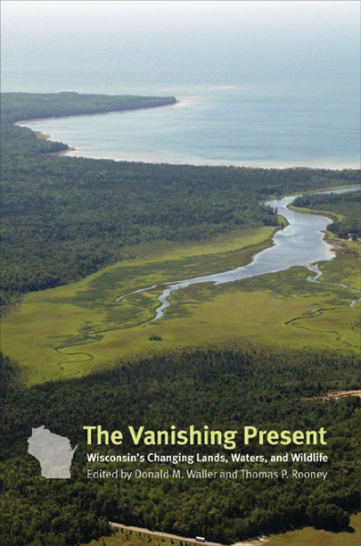 The Vanishing Present: Wisconsin’s Changing Lands, Waters, and Wildlife