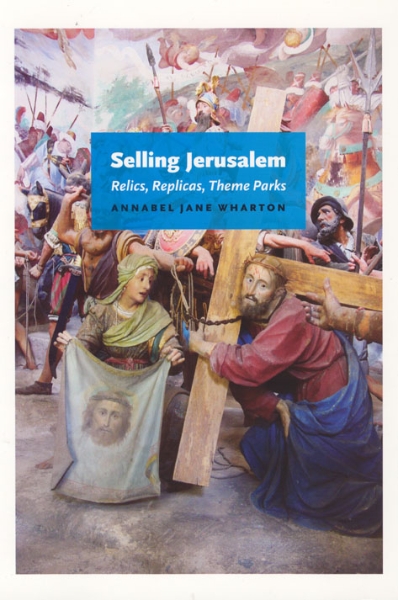 Selling Jerusalem: Relics, Replicas, Theme Parks