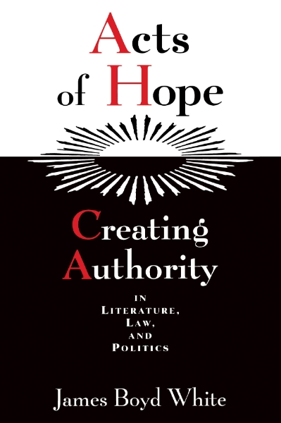 Acts of Hope: Creating Authority in Literature, Law, and Politics