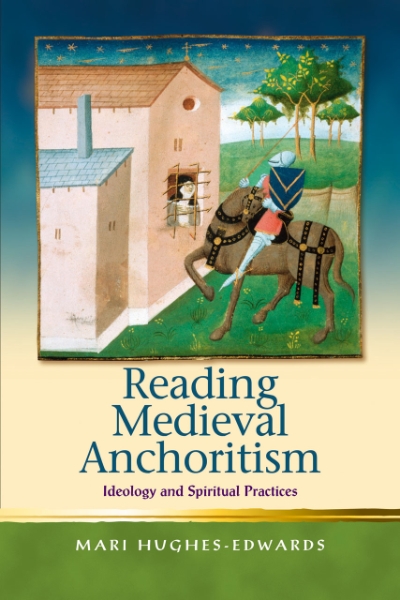 Reading Medieval Anchoritism: Ideology and Spiritual Practices