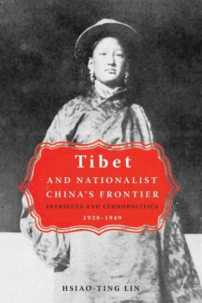 Tibet and Nationalist China’s Frontier: Intrigues and Ethnopolitics, 1928-49
