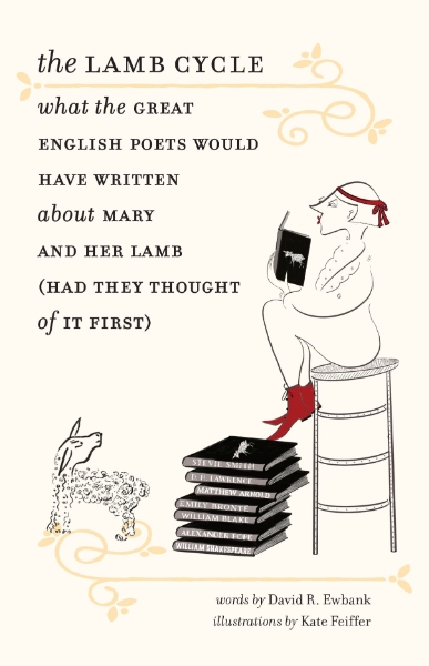 The Lamb Cycle: What the Great English Poets Would Have Written About Mary and Her Lamb (Had They Thought of It First)