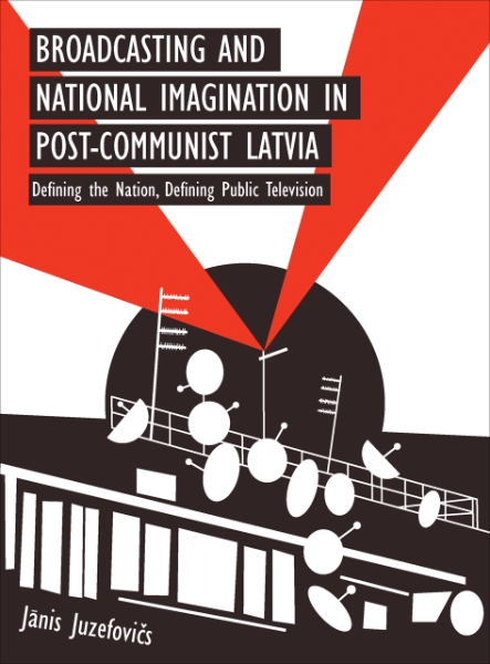 Broadcasting and National Imagination in Post-Communist Latvia: Defining the Nation, Defining Public Television