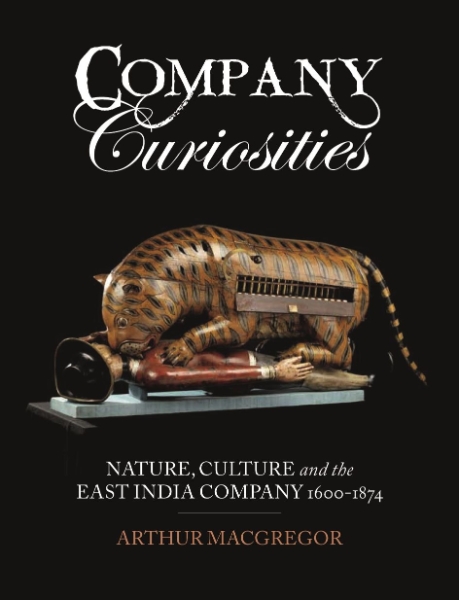 Company Curiosities: Nature, Culture and the East India Company, 1600–1874