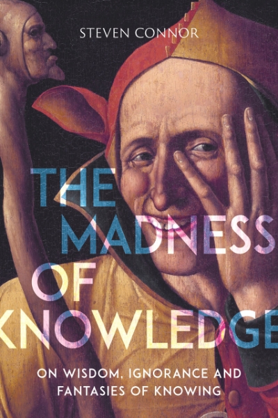The Madness of Knowledge: On Wisdom, Ignorance and Fantasies of Knowing