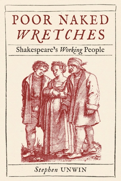 Poor Naked Wretches: Shakespeare’s Working People