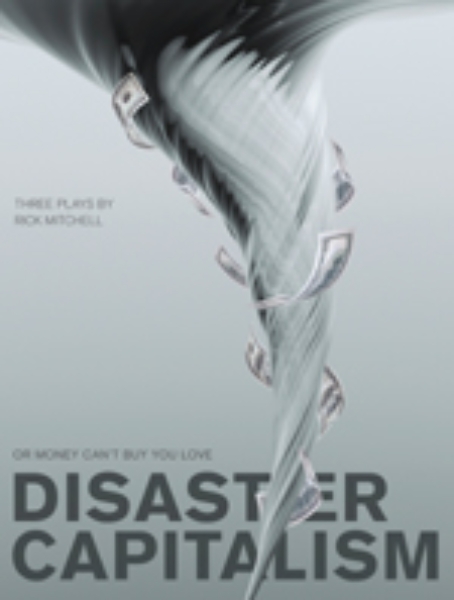 Disaster Capitalism: Or Money Can’t Buy You Love - Three Plays