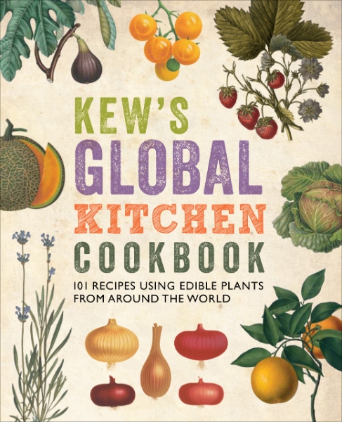 Kew’s Global Kitchen Cookbook: 101 Recipes Using Edible Plants from around the World