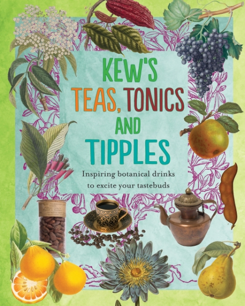 Kew’s Teas, Tonics and Tipples: Inspiring Botanical Drinks to Excite Your Tastebuds