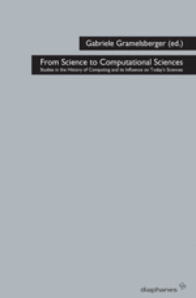 From Science to Computational Sciences: Studies in the History of Computing and its Influence on Today‘s Sciences