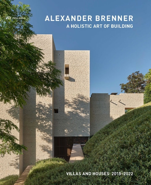 Alexander Brenner – A Holistic Art of Building: Villas and Houses 2015–2022