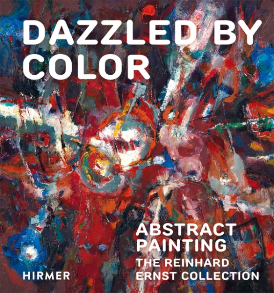 Dazzled by Color: Abstract Painting. The Reinhard Ernst Collection