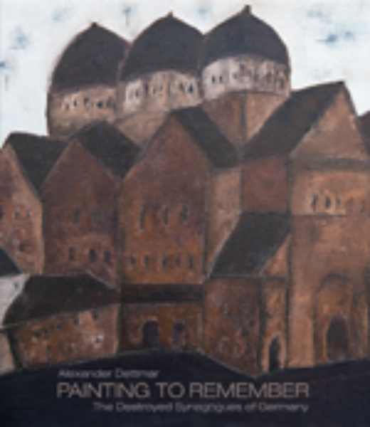 Alexander Dettmar · Painting to Remember: The Destroyed Synagogues of Germany