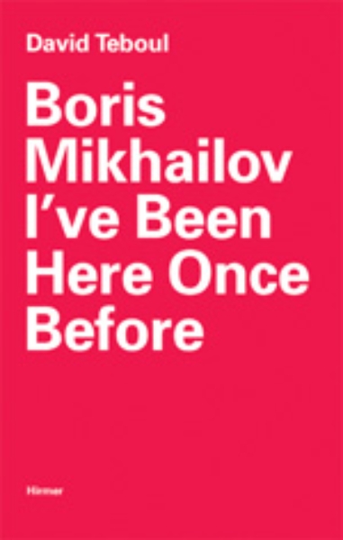 Boris Mikhailov: I’ve Been Here Once Before