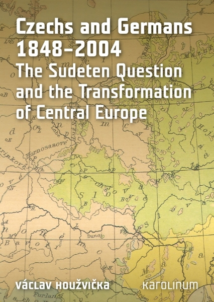 Czechs and Germans 1848-2004: The Sudeten Question and the Transformation of Central Europe