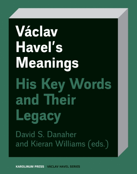 Václav Havel’s Meanings: His Key Words and Their Legacy