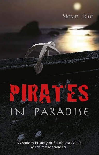 Pirates in Paradise: A Modern History of Southeast Asia’s Maritime Marauders