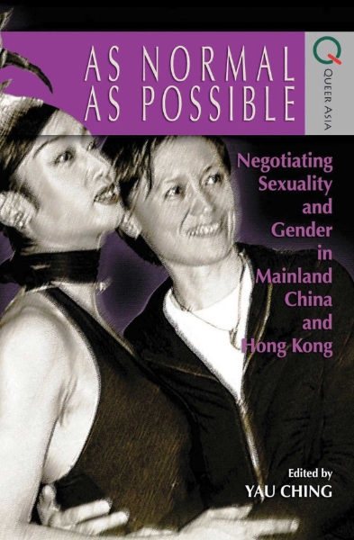 As Normal as Possible: Negotiating Sexuality and Gender in Mainland China and Hong Kong