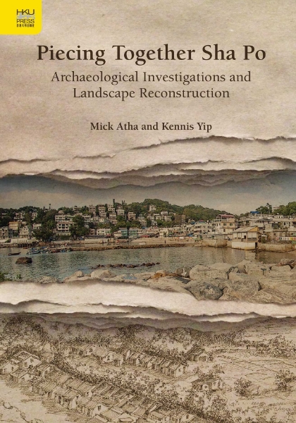 Piecing Together Sha Po: Archaeological Investigations and Landscape Reconstruction