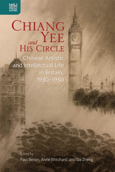 Chiang Yee and His Circle: Chinese Artistic and Intellectual Life in Britain, 1930–1950