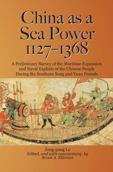 China as a Sea Power, 1127–1368: A Preliminary Survey of the Maritime Expansion and Naval Exploits of the Chinese People During the Southern Song and Yuan Periods