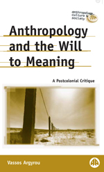 Anthropology and the Will to Meaning: A Postcolonial Critique Anthropology and the Will to Meaning: A Postcolonial Critique