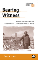Bearing Witness: Women and the Truth and Reconciliation Commission in South Africa Bearing Witness: Women and the Truth and Reconciliation Commission in South Africa