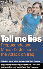 Tell Me Lies: Propaganda and Media Distortion in the Attack on Iraq Tell Me Lies: Propaganda and Media Distortion in the Attack on Iraq