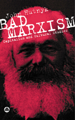 Bad Marxism: Capitalism and Cultural Studies Bad Marxism: Capitalism and Cultural Studies