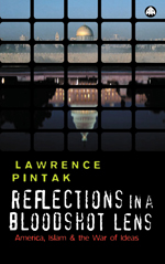 Reflections in a Bloodshot Lens: America, Islam and the War of Ideas Reflections in a Bloodshot Lens: America, Islam and the War of Ideas