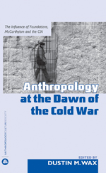 Anthropology At the Dawn of the Cold War: The Influence of Foundations, Mccarthyism and the CIA Anthropology At the Dawn of the Cold War: The Influence of Foundations, Mccarthyism and the CIA
