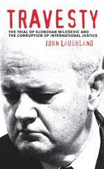 Travesty: The Trial of Slobodan Milosevic and the Corruption of International Justice Travesty: The Trial of Slobodan Milosevic and the Corruption of International Justice
