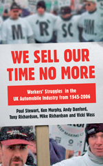We Sell Our Time No More: Workers’ Struggles Against Lean Production in the British Car Industry We Sell Our Time No More: Workers’ Struggles Against Lean Production in the British Car Industry