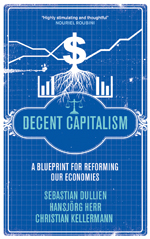 Decent Capitalism: A Blueprint for Reforming our Economies Decent Capitalism: A Blueprint for Reforming our Economies