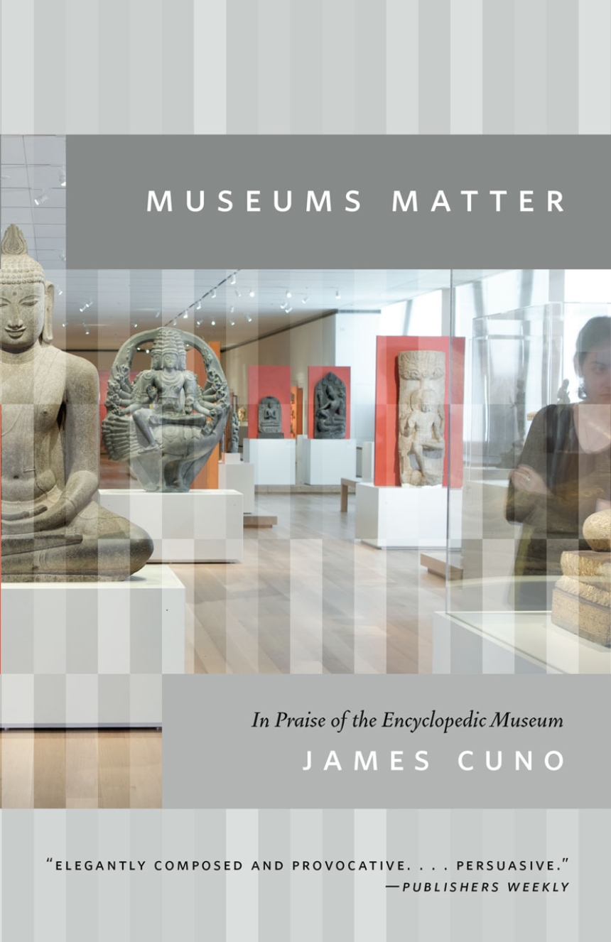 Museums Matter: In Praise of the Encyclopedic Museum, Cuno