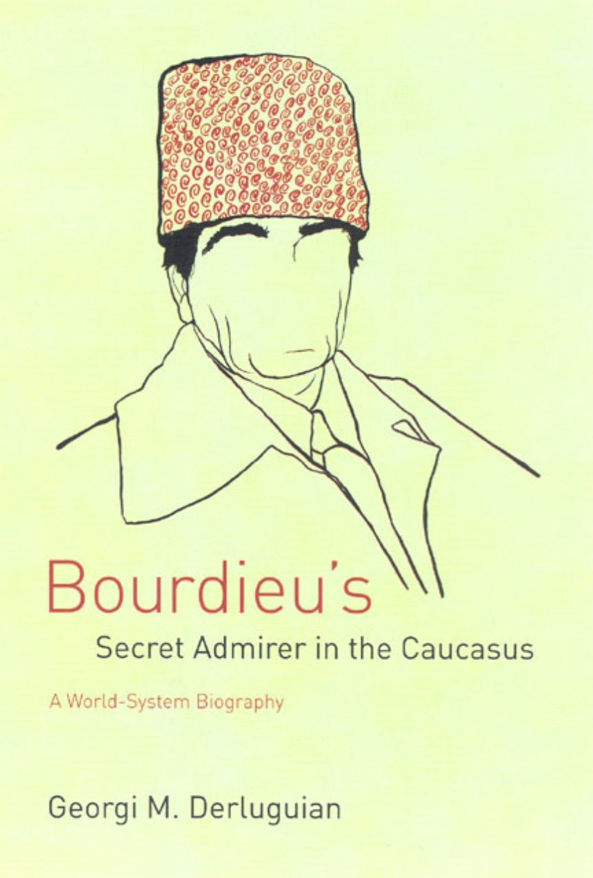 Bourdieu's Secret Admirer in the Caucasus: A World-System Biography,  Derluguian