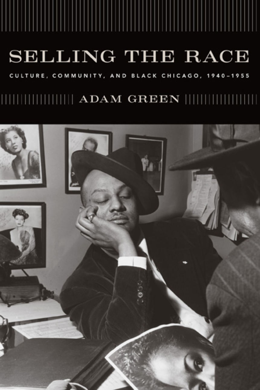 Selling the Race: Culture, Community, and Black Chicago, 1940-1955 ...