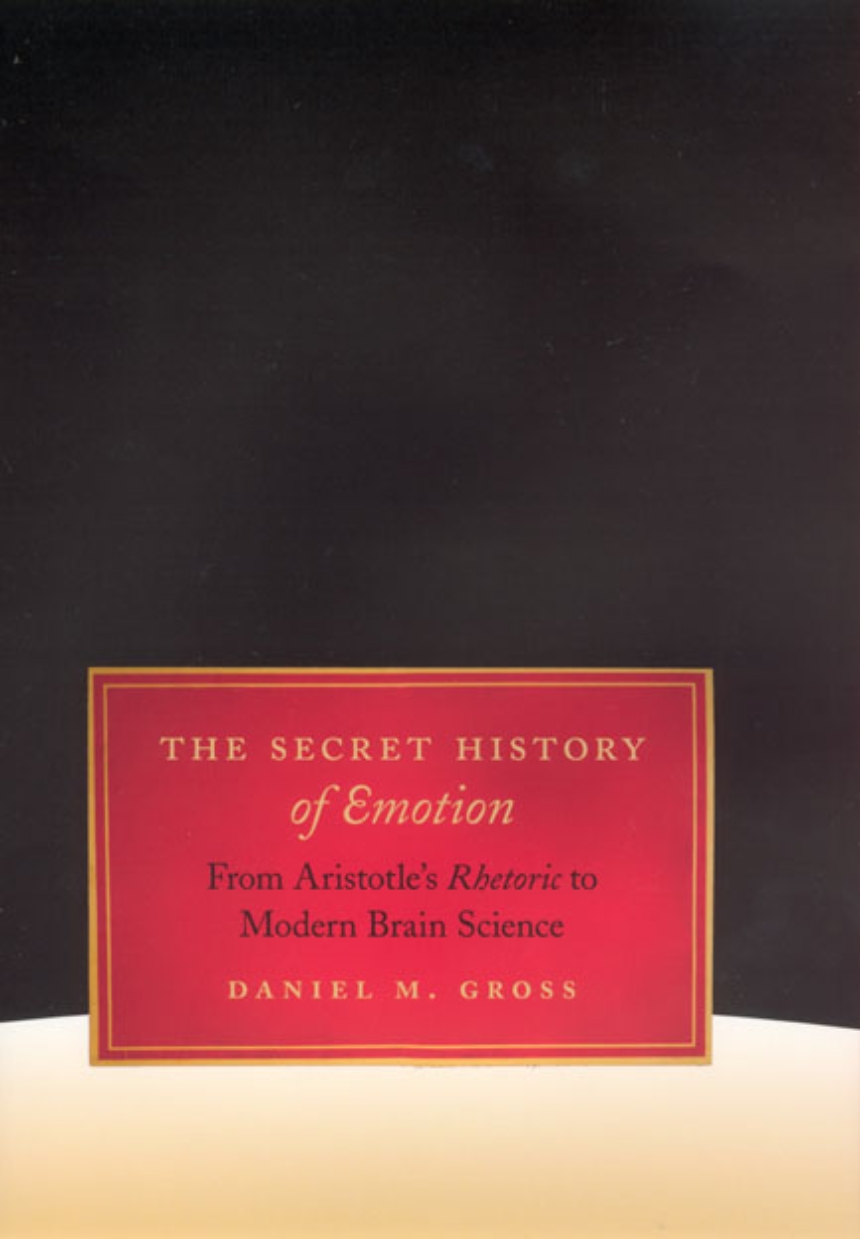 The Secret History of Emotion: From Aristotle's Rhetoric to Modern Brain  Science, Gross