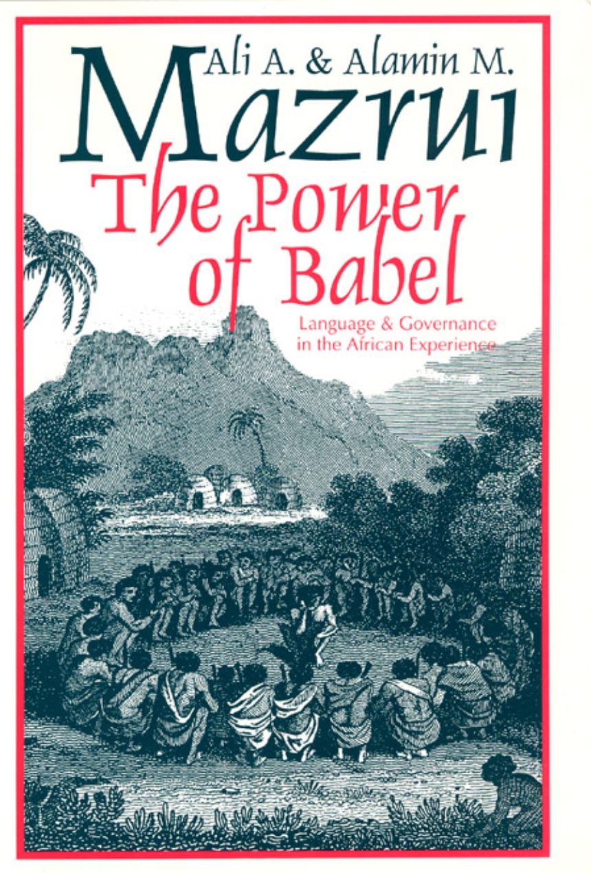 The Power of Babel: Language and Governance in the African Experience,  Mazrui, Mazrui