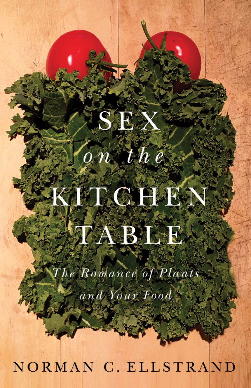 Sex on the Kitchen Table The Romance of Plants and Your Food, Ellstrand