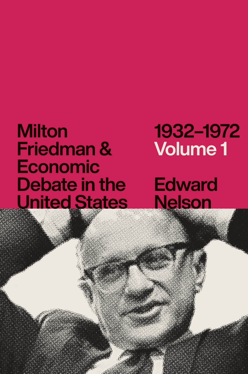 Milton Friedman and Economic Debate in the United States, 1932–1972, Volume 1