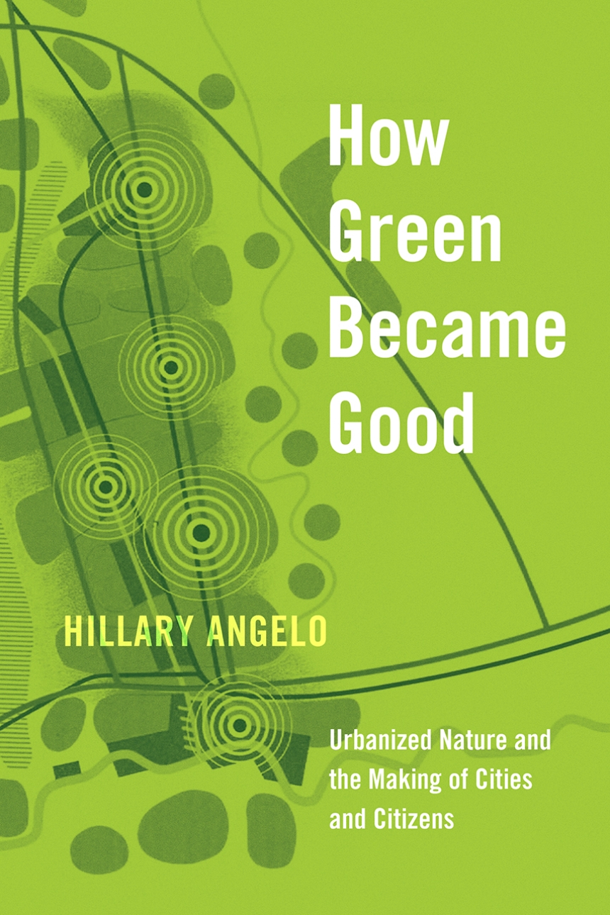 How Green Became Urbanized Nature and the Making of Cities and Angelo