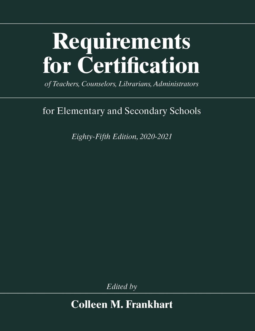 Requirements for Certification of Teachers, Counselors, Librarians, Administrators for Elementary and Secondary Schools, Eighty-Fifth Edition, 2020-2021