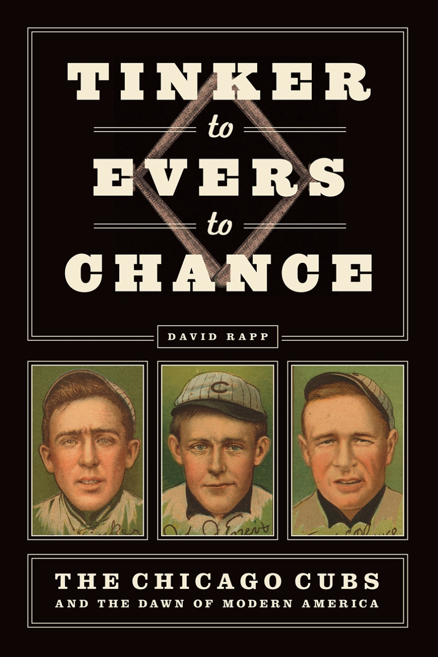 Tinker to Evers to Chance: The Chicago Cubs and the Dawn of Modern America,  Rapp